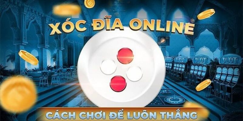 Chiến thuật chơi xóc đĩa - Tăng cơ hội nhận thưởng 