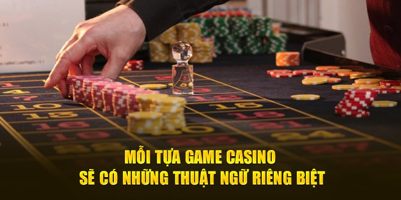 Mỗi tựa game casino sẽ có những thuật ngữ riêng biệt