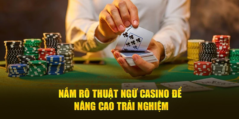 Nắm rõ thuật ngữ casino để nâng cao trải nghiệm