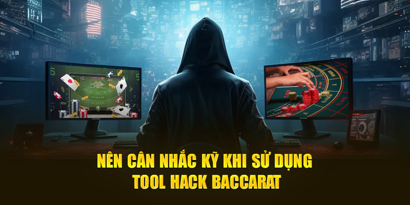 Nên cân nhắc kỹ khi sử dụng tool hack Baccarat