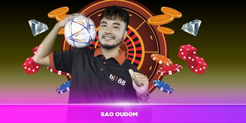 SAO OUDOM – Đại sứ thương hiệu của nhà cái