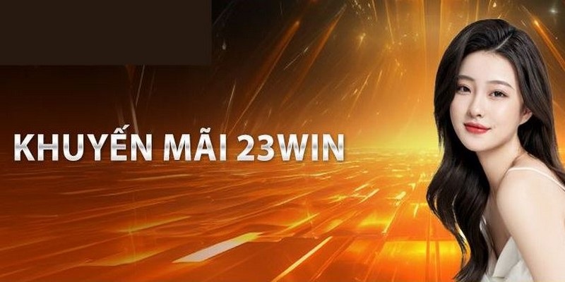 Khuyến mãi 23win siêu hấp dẫn với giá trị cao